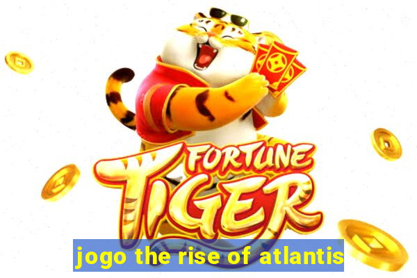 jogo the rise of atlantis